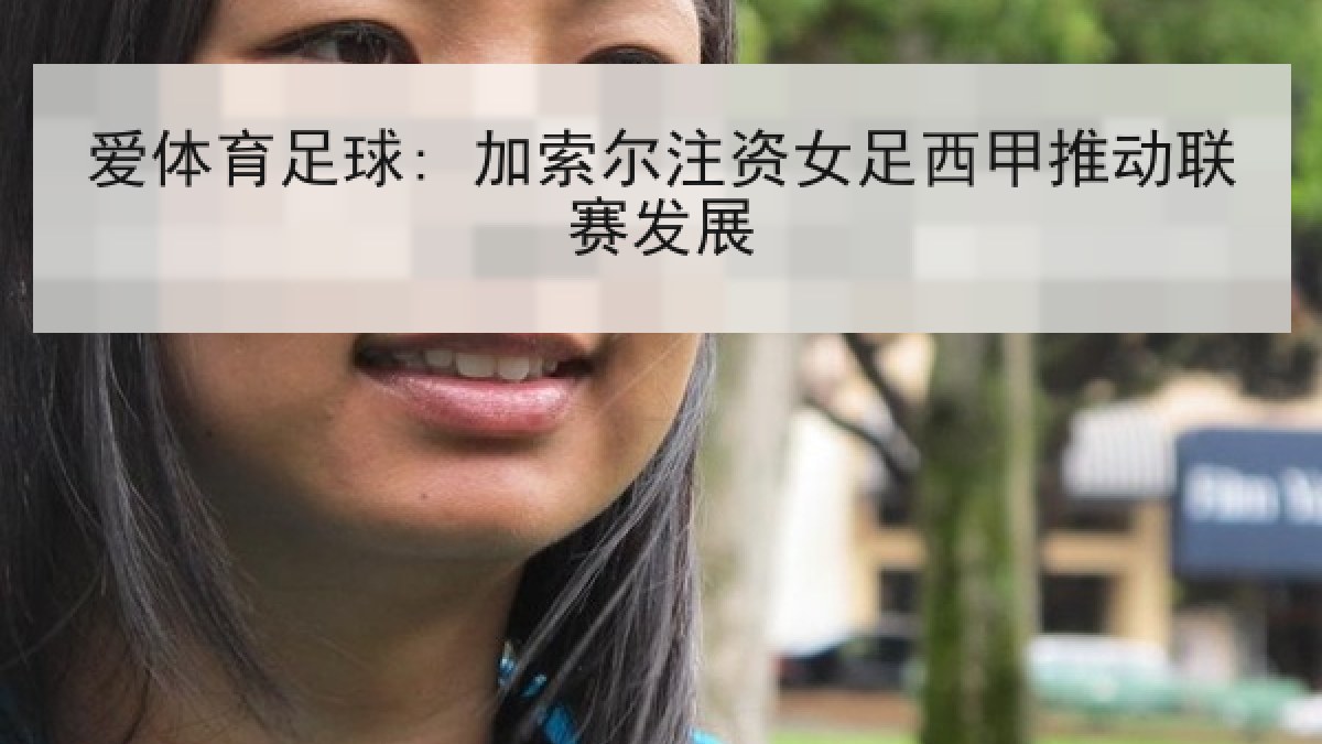 爱体育足球: 加索尔注资女足西甲推动联赛发展