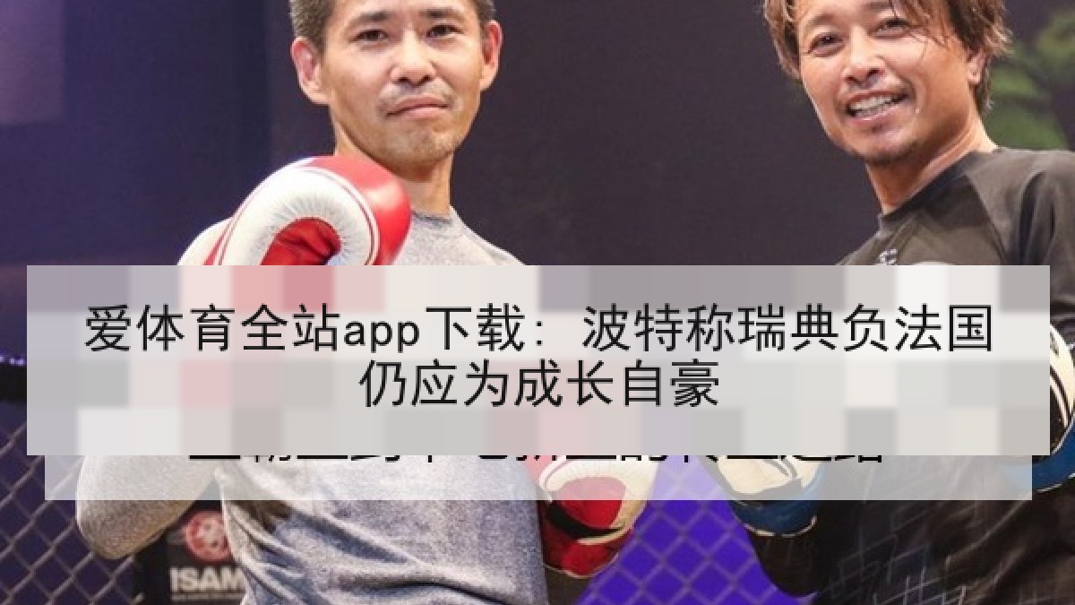 爱体育全站app下载: 波特称瑞典负法国仍应为成长自豪