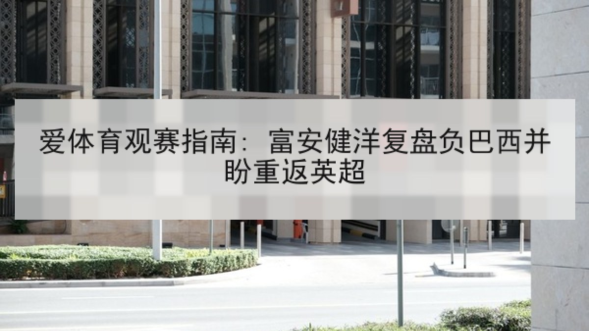 爱体育观赛指南: 富安健洋复盘负巴西并盼重返英超
