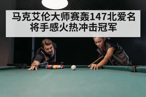 马克艾伦大师赛轰147北爱名将手感火热冲击冠军
