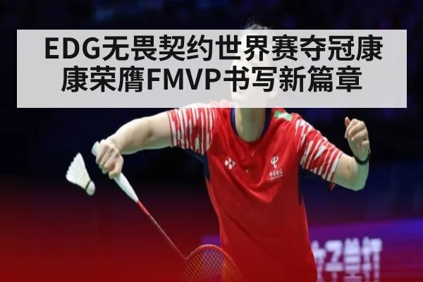 EDG无畏契约世界赛夺冠康康荣膺FMVP书写新篇章